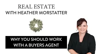 Why you should work with a Buyers Agent, Real Estate with Heather Morstatter | Austin TX Realtor