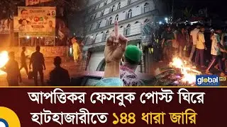 আপত্তিকর ফেসবুক পোস্ট নিয়ে হাটহাজারীতে দুই পক্ষের সংঘ'র্ষ, ১৪৪ ধারা জারি | Ctg Hathazari | Global TV