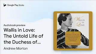 Wallis in Love: The Untold Life of the Duchess&hellip; by Andrew Morton &middot; Audiobook preview