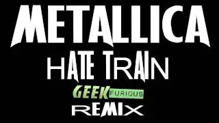 GeekFurious Remix Hate Train Metallica