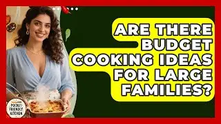 Are There Budget Cooking Ideas for Large Families? | Pocket Friendly Kitchen News
