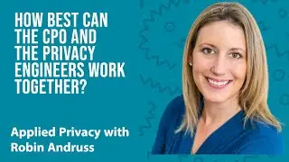 How best can the CPO and the Privacy Engineers work together? Applied Privacy with Robin Andruss
