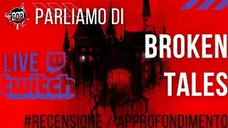 Parliamo di BROKEN TALES - Videorecensione / Approfondimento