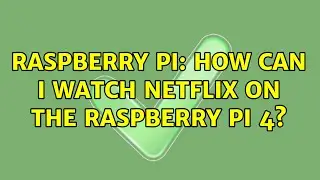 Raspberry Pi: How can I watch Netflix on the Raspberry Pi 4? (3 Solutions!!)