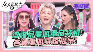 浮誇系愛心單品特輯！各種愛心穿搭提案！ 女人我最大 20230808(完整版)｜璟毅、卞慶華、徐凱希、若熙娘娘、若綺、劉喆瑩、何如芸、邱慧雯