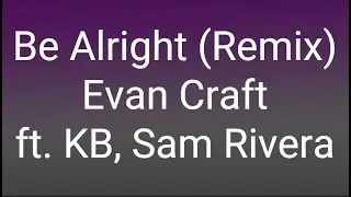 Evan Craft - Be Alright (Remix) ft. KB & Sam Rivera (Lyrics)