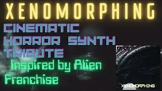 Xenomorphing - Cinematic Horror Synth Tribute | Inspired by Alien Franchise 👽🎶