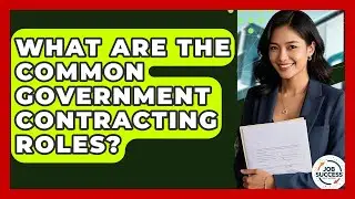 What Are The Common Government Contracting Roles? - Job Success Network