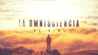 La Omnisciencia de Dios (Predicación Bautista, Fundamental)