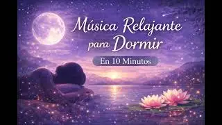 Música Relajante para Dormir en 10 Minutos | Calma Profunda para el Alma