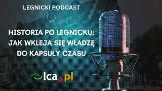 Podcast LCA #1: Historia po legnicku – dopisani do kapsuły czasu