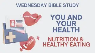 Wednesday Bible Study - You & Your Health: Nutrition & Healthy Eating