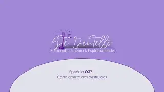 CARTA ABERTA AOS DESTRU&Iacute;DOS | EP 037 - STE DENTELLO