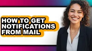 How to Get Notifications from Mail - Easy Guide