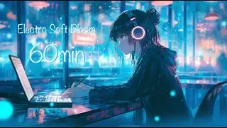 Electro Soft Bloom – Cute Kawaii Chill Pop/Pixel Electro/Study & Work BGM｜ゆったり/可愛い/chill/作業用｜60min