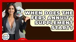 When Does The FERS Annuity Supplement Start? - Get Retirement Help