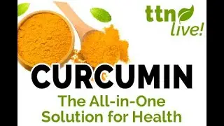 TTN Live! Curcumin: the All-in-One Solution for Health