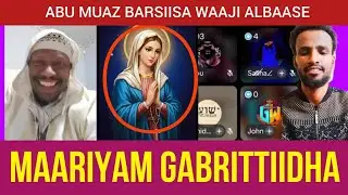 Abu Muaz: Maariyam gabrittii Waaqayyooti | Garee Shahaadaa 