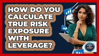 How Do You Calculate True Risk Exposure With Leverage? - Stock and Options Playbook