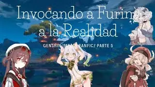 Invocando a Furina a la Realidad\\ Genshin Fanfic\\ Parte 5