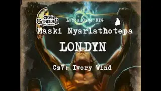 Lobos Cave RPG - Zew Cthulhu - Maski Nyarlathotepa - Londyn. Część 7: Ivory Wind