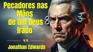 Pecadores nas M&atilde;os de um Deus Irado &ndash; Jonathan Edwards