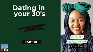 Dating in your 30's | Cup of Overflow | A Love Series | Part III