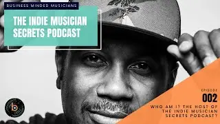 EP 002 // Who am I? The host of The Indie Musician Secrets Podcast