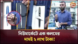 নিউমার্কেটে এক কলমের দামই ২ লাখ টাকা! | Luxury Pen Collection | Channel 24
