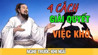 Người Xưa Dạy 4 Cách Giải Quyết Việc Khó, Ai Cũng Nên Học Trước Khi Quá Muộn