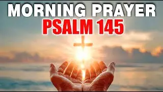 A Powerful Prayer With Psalm 145 ✝️ GREAT IS THE LORD | Morning Prayer For BREAKTHROUGH And PRAISE