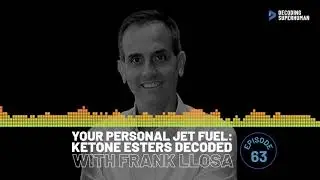Your Personal Jet Fuel: Ketone Esters Decoded with Frank Llosa