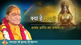 क्या है माया? आनंद प्राप्ति का साधन- 4/10 | Jagadguru Shri Kripalu Ji Maharaj - Pravachan