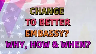 Should You Change To A Better Embassy? DV Lottery Interview Worries