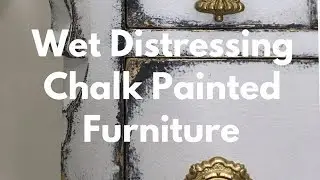 How to Wet Distress Chalk Painted Furniture