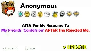 AITA for My Response to My Friends 'Confession' AFTER She Rejected me.
