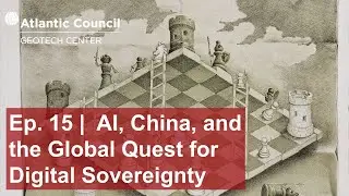 Ep. 15 | AI, China, and the global quest for digital sovereignty &ndash; Report launch