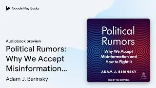 Political Rumors: Why We Accept Misinformation&hellip; by Adam J. Berinsky &middot; Audiobook preview