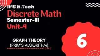 PRIM&rsquo;S ALGORITHM | GRAPH THEORY | Sem-3 | Unit-4 | Part-6 | Discrete Math IPU