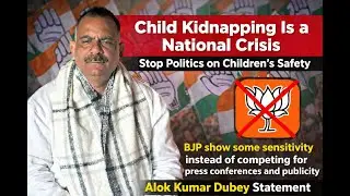 Child Kidnapping Is a National Crisis, Stop Politics and Protect Every Child | Alok Kumar Dubey
