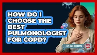 How Do I Choose The Best Pulmonologist For COPD? - COPD Care Collective