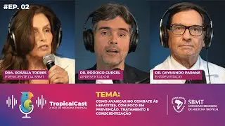 TropicalCast | EP 02 | Como avan&ccedil;ar no combate &agrave;s Hepatites, preven&ccedil;&atilde;o, tratamento e conscientiza&ccedil;&atilde;o