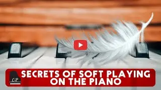 The Secrets to Playing Softly on the Piano
