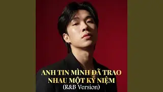Anh Tin Mình Đã Trao Nhau Một Kỷ Niệm (R&B Version)