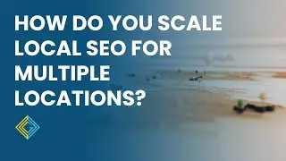 How do you scale Local SEO for multiple locations?
