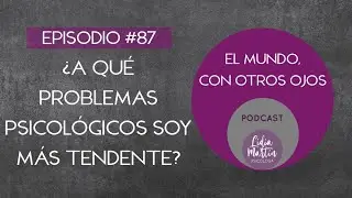 EPISODIO 87: ¿A QUÉ PROBLEMAS PSICOLÓGICOS SOY MÁS TENDENTE?