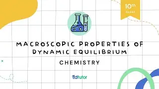 Macroscopic properties of Dynamic Equilibirum | Class 10 | Chemistry | Chapter 1 | EdTutor