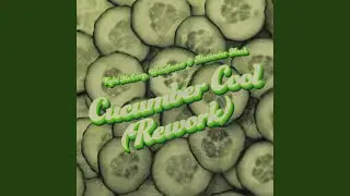 Cucumber Cool (Rework)