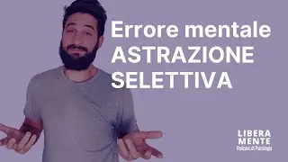 Errori cognitivi ASTRAZIONE SELETTIVA