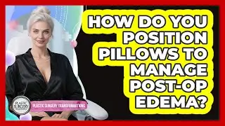 How Do You Position Pillows To Manage Post-Op Edema?